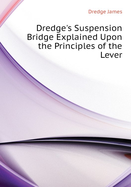 Dredge's Suspension Bridge Explained Upon the Principles of the Lever