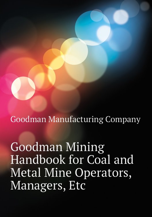 Goodman Mining Handbook for Coal and Metal Mine Operators, Managers, Etc