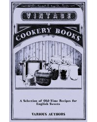 A Selection of Old-Time Recipes for English Sweets