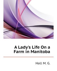 A Lady's Life On a Farm in Manitoba