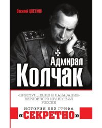 Адмирал Колчак. «Преступление и наказание» Верховного правителя России