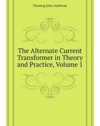 The Alternate Current Transformer in Theory and Practice, Volume 1