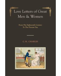 Love Letters of Great Men & Women [Illustrated edition] From The Eighteenth Century To The Present Day