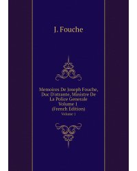 Memoires De Joseph Fouche, Duc D'otrante, Ministre De La Police Generale