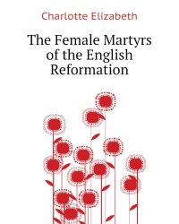 The Female Martyrs of the English Reformation