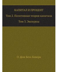 Капитал и процент. Том 2. Позитивная теория капитала. Том 3. Экскурсы