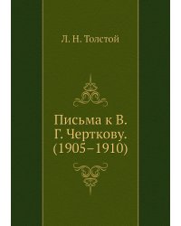 Письма к В. Г. Черткову. (1905–1910)