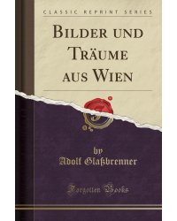 Bilder und Träume aus Wien (Classic Reprint)