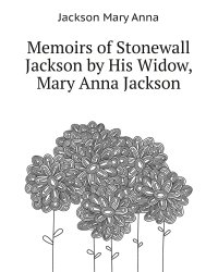 Memoirs of Stonewall Jackson by His Widow, Mary Anna Jackson