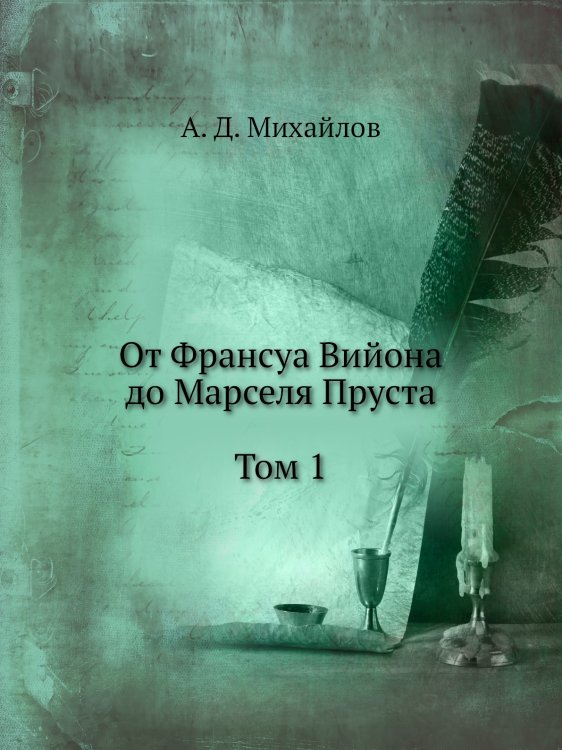 От Франсуа Вийона до Марселя Пруста. Страницы истории французской литературы Нового времени (XVI-XIX века). Том 1