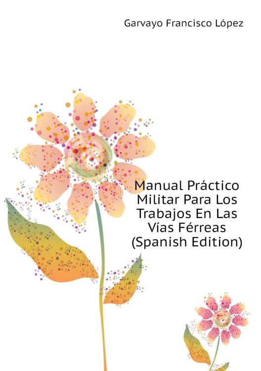 Manual Práctico Militar Para Los Trabajos En Las Vías Férreas (Spanish Edition)