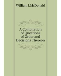 A Compilation of Questions of Order and Decisions Thereon