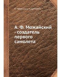 А. Ф. Можайский - создатель первого самолета