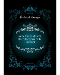 Some Early Musical Recollections of G. Haddock