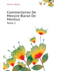 Commentaires De Messire Blaise De Montluc