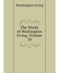 The Works of Washington Irving, Volume 10