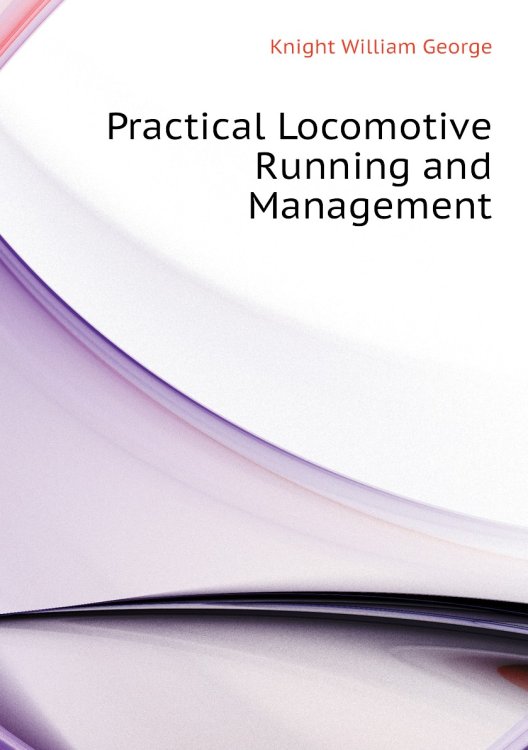 Practical Locomotive Running and Management