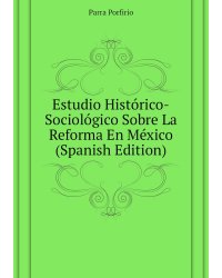 Estudio Histórico-Sociológico Sobre La Reforma En México (Spanish Edition)