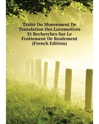 Traité Du Mouvement De Translation Des Locomotives Et Recherches Sur Le Frottement De Roulement (French Edition)