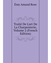 Traité De L'art De La Charpenterie, Volume 2 (French Edition)