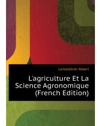 L'agriculture Et La Science Agronomique (French Edition)