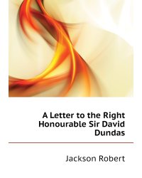 A Letter to the Right Honourable Sir David Dundas