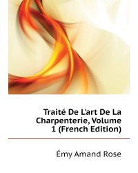 Traité De L'art De La Charpenterie, Volume 1 (French Edition)