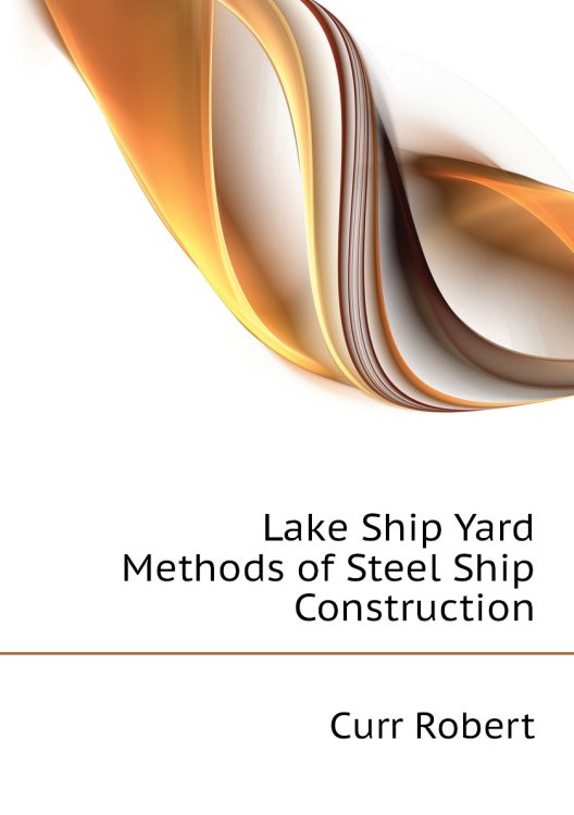 Lake Ship Yard Methods of Steel Ship Construction