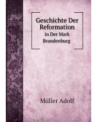 Geschichte Der Reformation in Der Mark Brandenburg