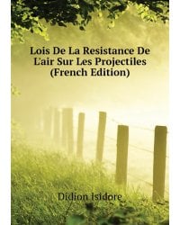 Lois De La Resistance De L'air Sur Les Projectiles (French Edition)