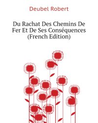 Du Rachat Des Chemins De Fer Et De Ses Conséquences  (French Edition)