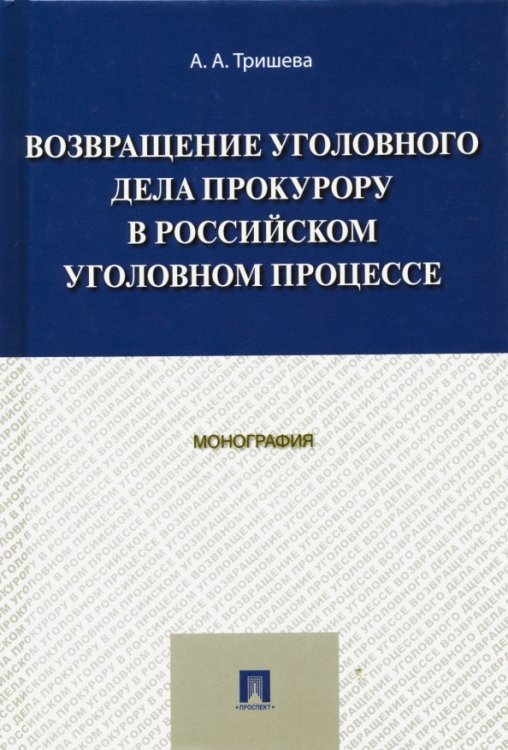 Возвращение уголовного дела прокурору в российском уголовном процессе. Монография