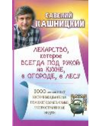 Лекарство, которое всегда под рукой: на кухне, в огороде, в лесу. 1000 летний опыт восточных целителей поможет одолеть самые распространенные недуги