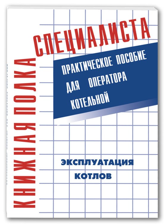 Эксплуатация котлов. Практическое пособие для оператора котельной