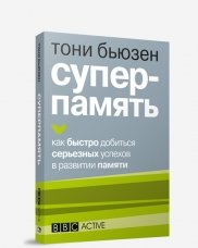 Суперпамять. Как быстро добиться серьезных успехов в развитии памяти