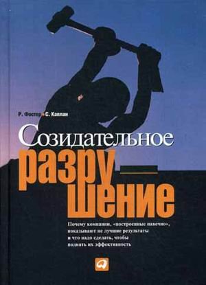 Созидательное разрушение. Почему компании, &quot;построенные навечно&quot;, показывают не лучшие результаты и что надо сделать чтобы поднять их эффективность