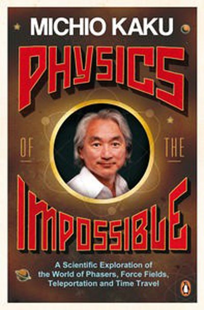 Physics of the Impossible. A Scientific Exploration of the World of Phasers, Force Fields, Teleportation and Time Travel