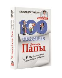 100 Советов Доктора Папы, или Как воспитать Счастливого Ребенка