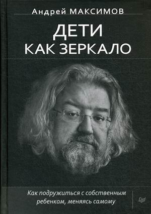 Дети как зеркало. Как подружиться с собственным ребенком, меняясь самому