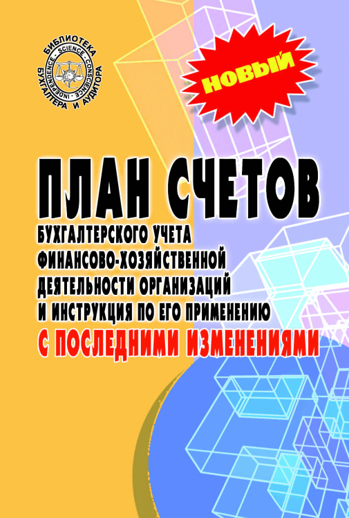 План счетов бухгалтерского учета финансово-хозяйственной деятельности организаций и инструкция по его применению с последними изменениями