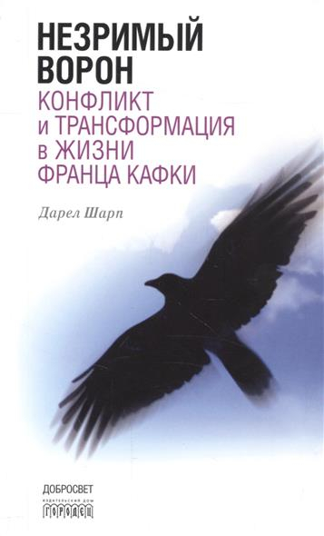 Незримый ворон. Конфликт и трансформация в жизни Франца Кафки