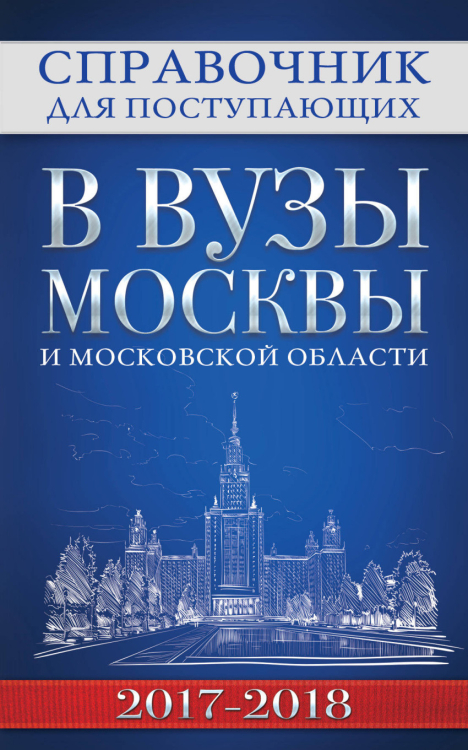 Справочник для поступающих в вузы Москвы и Московской области, 2017-2018