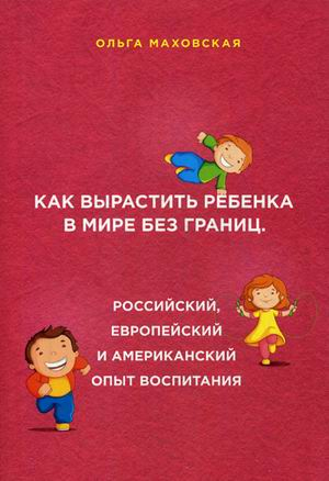 Как вырастить ребенка в мире без границ. Российский, европейский и американский опыт воспитания