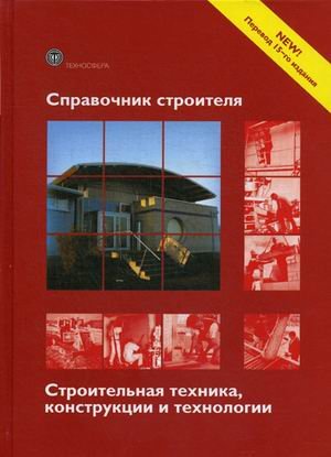 Справочник строителя. Строительная техника, конструкции и технологии