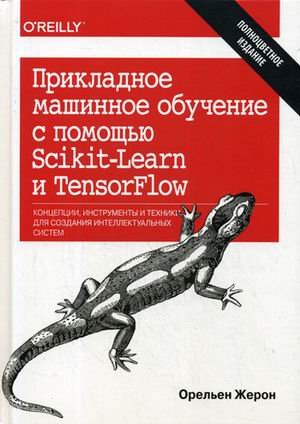 Прикладное машинное обучение с помощью Scikit-Learn и TensorFlow. Концепции, инструменты и техники для создания интеллектуальных систем