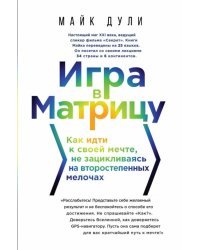 Игра в матрицу. Как идти к свое мечте, не зацикливаясь на второстепенных мелочах 