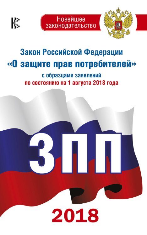 Закон Российской Федерации &quot;О защите прав потребителей&quot; с образцами заявлений по состоянию на 1 августа 2018 года