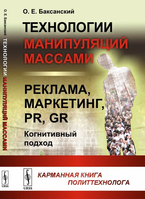 Технологии манипуляций массами: реклама, маркетинг, PR, GR (когнитивный подход). Карманная книга политтехнолога