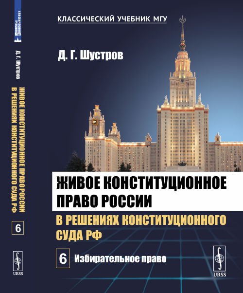 Живое конституционное право России в решениях Конституционного Суда Российской Федерации. В 7-ми томах. Том 6. Избирательное право