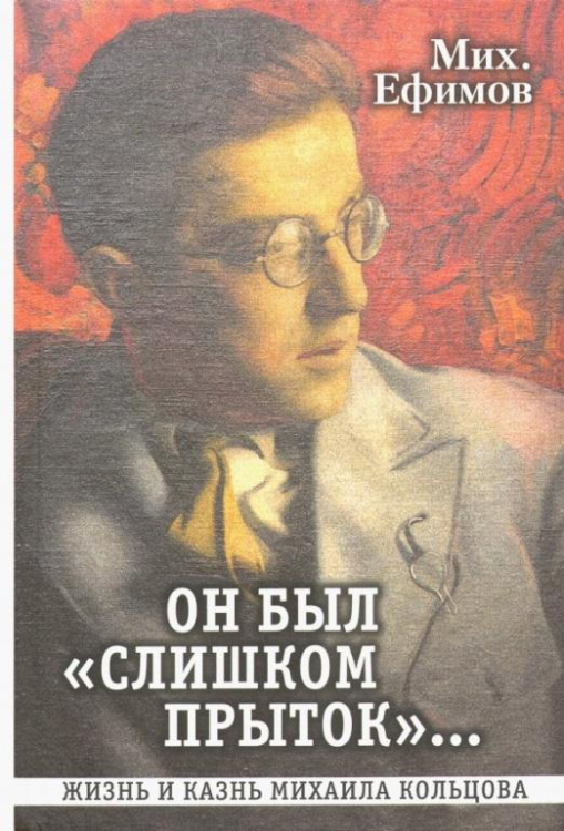 Он был &quot;слишком прыток&quot;. Жизнь и казнь Михаила Кольцова